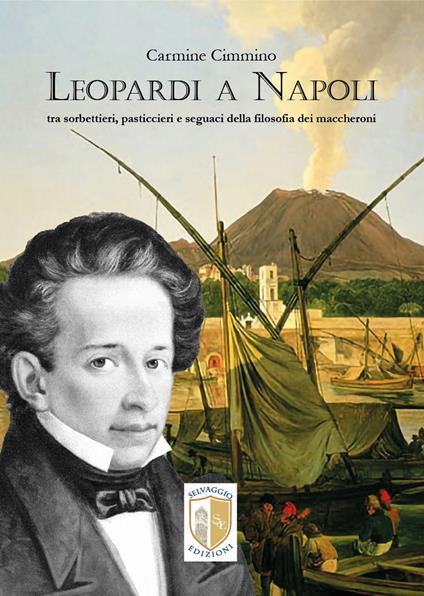 Leopardi a Napoli. Tra sorbettieri, pasticcieri e seguaci della filosofia dei maccheroni - Carmine Cimmino - copertina