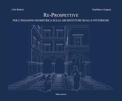 Re-prospettive, per l'indagine geometrica sulle architetture reali e pittoriche - Lillo Barberi,GianMarco Girgenti - copertina