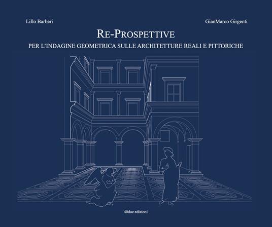 Re-prospettive, per l'indagine geometrica sulle architetture reali e pittoriche - Lillo Barberi,GianMarco Girgenti - copertina