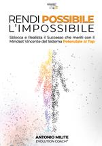 Rendi possibile l'impossibile. Sblocca e realizza il successo che meriti con il Mindset Vincente del sistema potenziale al top