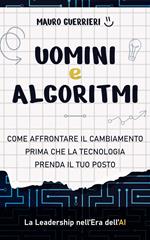 Uomini e algoritmi. Come affrontare il cambiamento prima che la tecnologia prenda il tuo posto