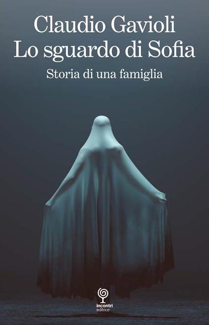 Lo sguardo di Sofia. Storia di una famiglia - Claudio Gavioli - copertina