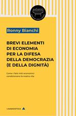 Brevi elementi di economia per la difesa della democrazia (e della dignità). Come i falsi miti economici condizionano la nostra vita
