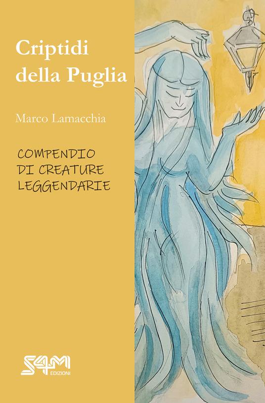 Criptidi della Puglia. Compendio di creature leggendarie - Marco Lamacchia,Maria Teresa D’Acciò - copertina