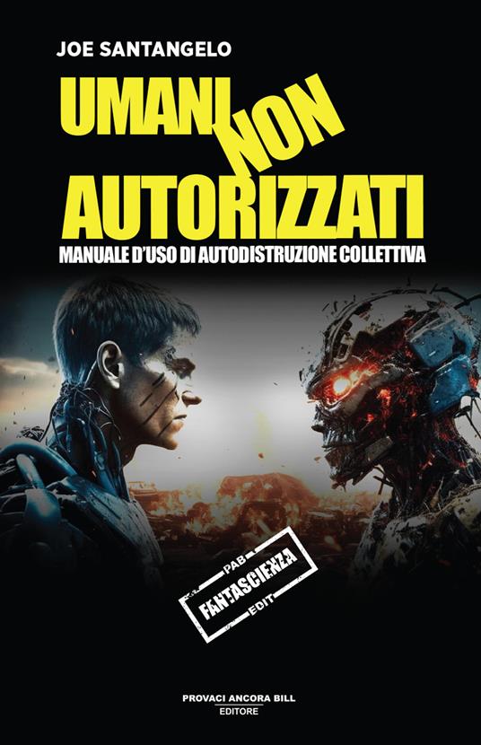 Umani non autorizzati. Manuale d'uso di autodistruzione collettiva - Joe Santangelo - copertina