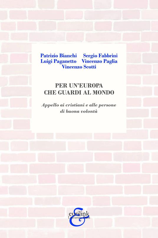 Per un'Europa che guardi al mondo. Appello ai cristiani e alle persone di buona volontà - Patrizio Bianchi,Sergio Fabbrini,Luigi Paganetto - copertina