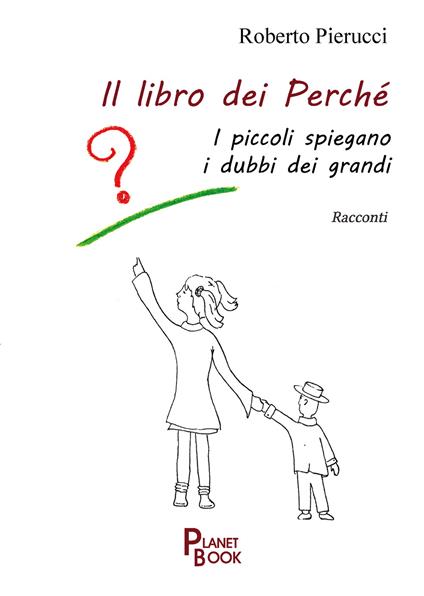 Il libro dei perché. I piccoli spiegano i dubbi dei grandi - Roberto Pierucci - copertina