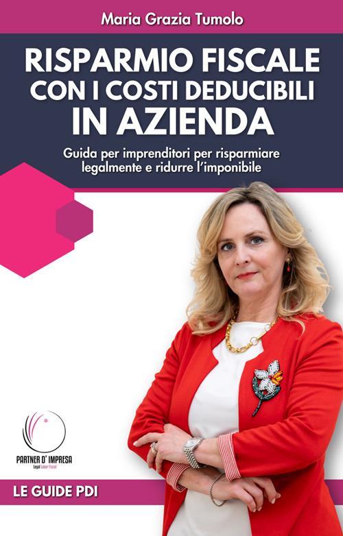 Risparmio fiscale con i costi deducibili in azienda. Guida per imprenditori per risparmiare legalmente e ridurre l'imponibile - Maria Grazia Tumolo - ebook