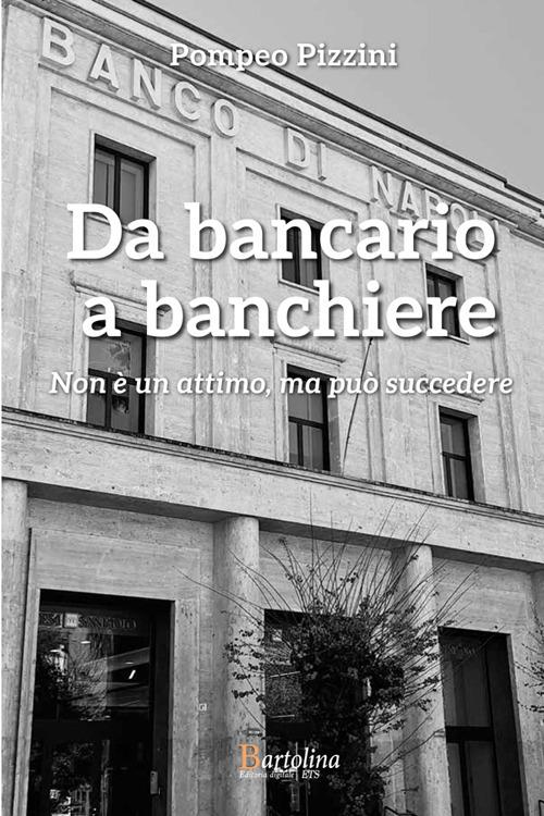 Da bancario a banchiere. Non è un attimo, ma può succedere - Pompeo Pizzini - copertina