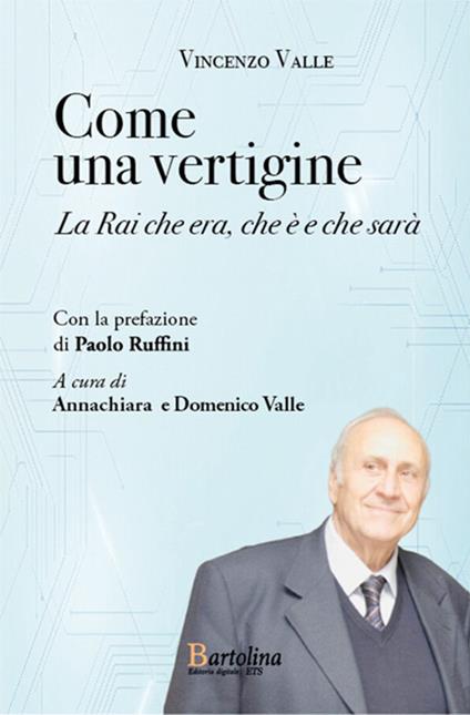 Come una vertigine. La Rai che era, che è e che sarà - Vincenzo Valle,Annachiara Valle,Domenico Valle - ebook