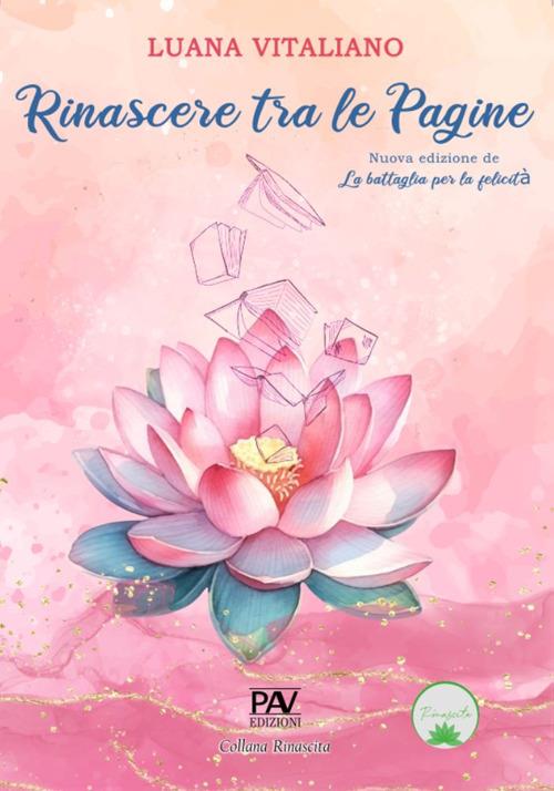Rinascere tra le pagine. Nuova edizione de «La battaglia per la felicità» - Luana Vitaliano - copertina