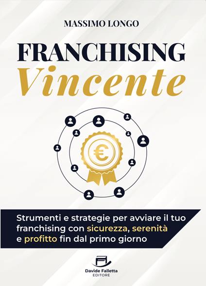 Franchising vincente. Strumenti e strategie per avviare il tuo franchising con sicurezza, serenità e profitto fin dal primo giorno - Massimo Longo - copertina