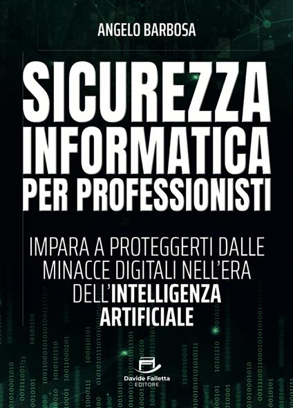 Sicurezza informatica per professionisti. Impara a proteggerti dalle minacce digitali nell'era dell'intelligenza artificiale - Angelo Barbosa - copertina