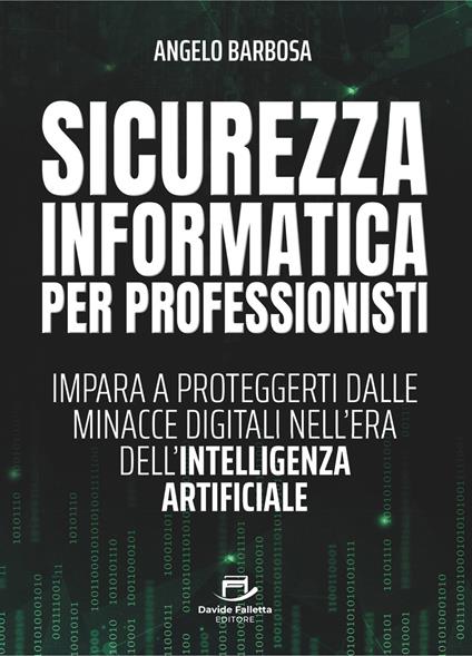 Sicurezza informatica per professionisti. Impara a proteggerti dalle minacce digitali nell'era dell'intelligenza artificiale - Angelo Barbosa - ebook