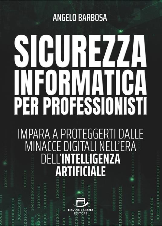 Sicurezza informatica per professionisti. Impara a proteggerti dalle minacce digitali nell'era dell'intelligenza artificiale - Angelo Barbosa - ebook