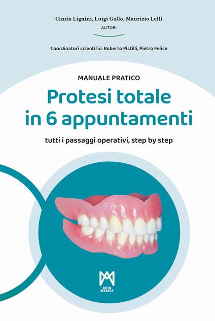 Protesi totale in 6 appuntamenti. Manuale pratico. Ediz. illustrata - Cinzia Lignini,Luigi Gallo,Maurizio Lelli - copertina
