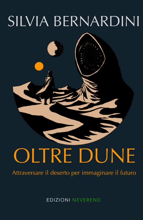 Oltre Dune. Attraversare il deserto per immaginare il futuro - Silvia Bernardini - copertina