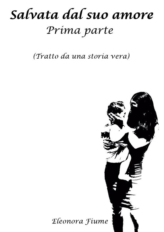 Salvata dal suo amore. Vol. 1 - Eleonora Fiume - copertina