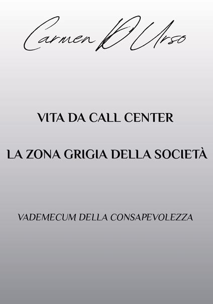 Vita da call center: la zona grigia della società. Vademecum della consapevolezza - Carmen D'Urso - copertina
