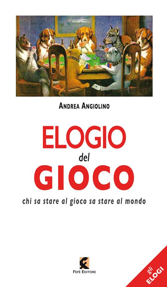 Elogio del gioco. Chi sa stare al gioco sta stare al mondo - Andrea Angiolino - copertina