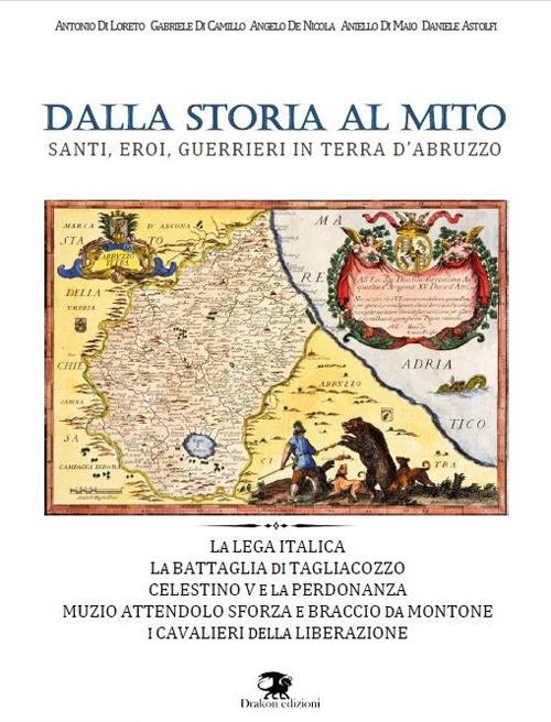Dalla storia al mito. Santi, eroi, guerrieri in terra d'Abruzzo - Antonio Di Loreto,Gabriele Di Camillo,Angelo De Nicola - copertina