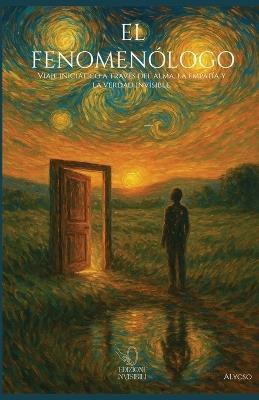 El fenomenólogo. Viaje iniciático a través del alma, la empatía y la verdad invisible - Antonio Alessio Alycso Lecca - copertina