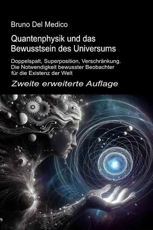 Quantenphysik und das bewusstsein des universums. Zweite erweiterte auflage. Doppelspalt, superposition, verschränkung. Die notwendigkeit bewusster beobachter für die existenz der welt - Bruno Del Medico - copertina