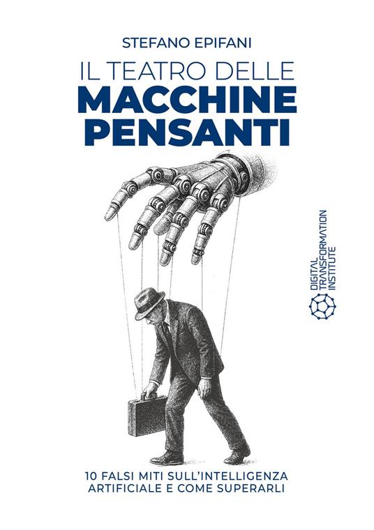 Il teatro delle macchine pensanti. 10 falsi miti sull'intelligenza artificiale e come superarli - Stefano Epifani - ebook