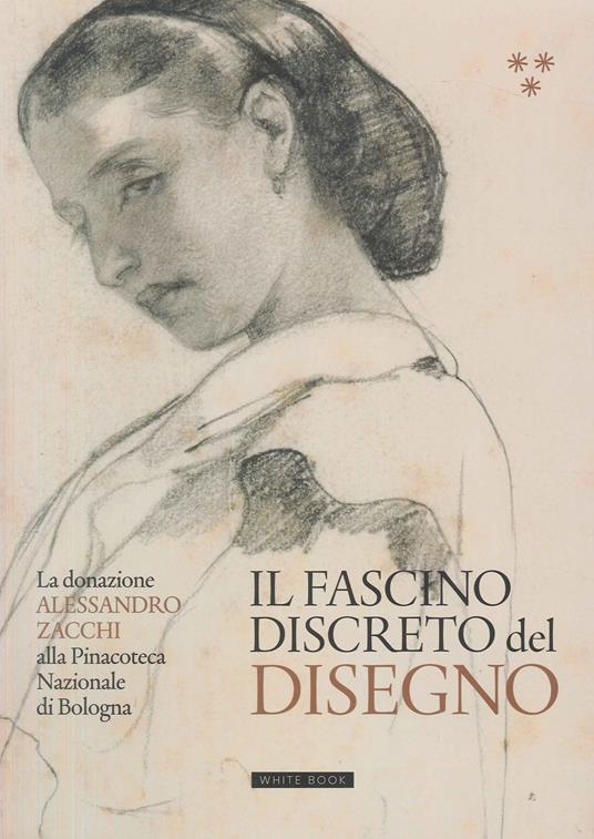 Il fascino discreto del disegno. La donazione Alessandro Zacchi alla Pinacoteca Nazionale di Bologna. Ediz. illustrata - copertina
