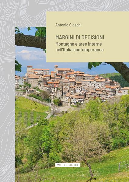 Margini di decisioni. Montagne e aree interne nell’Italia contemporanea - Antonio Ciaschi - copertina