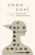 Sono così. Le donne nel Veneto preromano. Ediz. illustrata