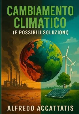 Cambiamento climatico. E possibili soluzioni, auto elettriche, fotovoltaico, nucleare - Alfredo Accattatis - copertina