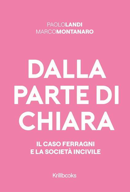 Dalla parte di Chiara. Il caso Ferragni e la società incivile - Paolo Landi,Marco Montanaro - ebook