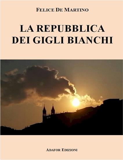 La repubblica dei gigli bianchi. Nuova ediz. - Felice De Martino - copertina