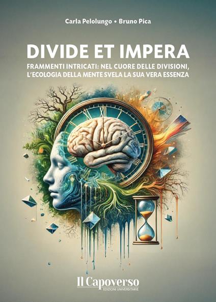 Divide et impera. Frammenti intricati: nel cuore delle divisioni, l'ecologia della mente svela la sua vera essenza - Carla Pelolungo,Bruno Pica - copertina