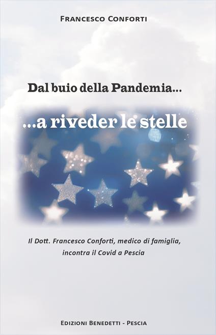 Dal buio della Pandemia...a riveder le stelle. Il Dott. Francesco Conforti, medico di famiglia, incontra il Covid a Pescia - Francesco Conforti - copertina
