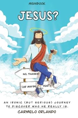 Jesus? No, Thanks! (Or Maybe Yes?). An ironic (but serious) journey to discover who he really is - Carmelo Orlando - copertina