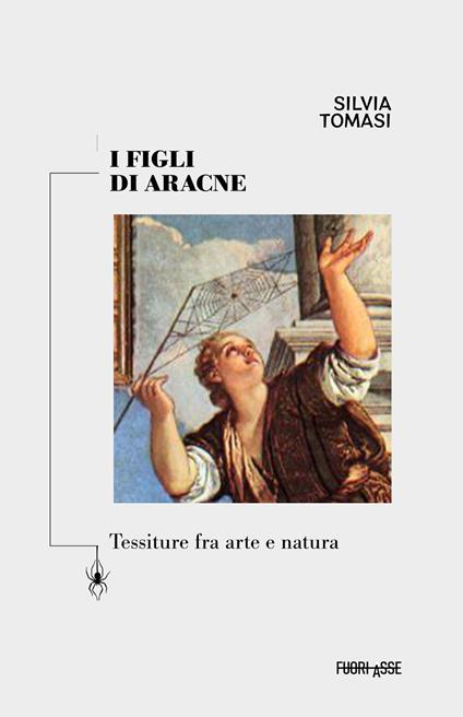 I figli di Aracne. Tessiture fra arte e natura. Ediz. critica - Silvia Tomasi - copertina