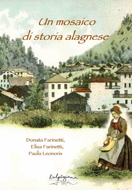 Un mosaico di storia alagnese - Donata Farinetti,Elisa Farinetti,Paola Leonoris - copertina