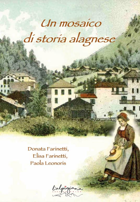 Un mosaico di storia alagnese - Donata Farinetti,Elisa Farinetti,Paola Leonoris - copertina