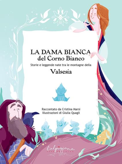 La Dama Bianca del Corno Bianco. Storie e leggende nate tra le montagne della Valsesia. Ediz. illustrata - copertina