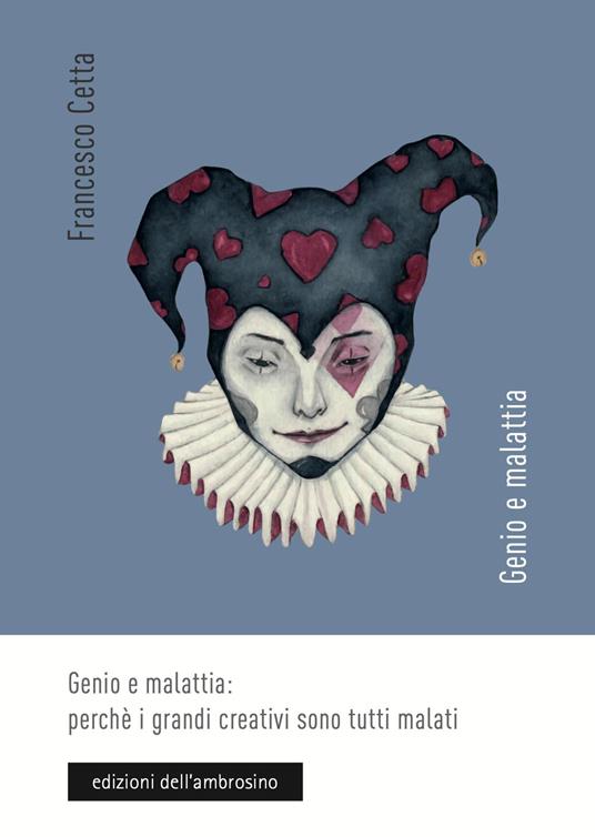Genio e malattia: perché i grandi creativi sono tutti malati - Francesco Cetta - copertina