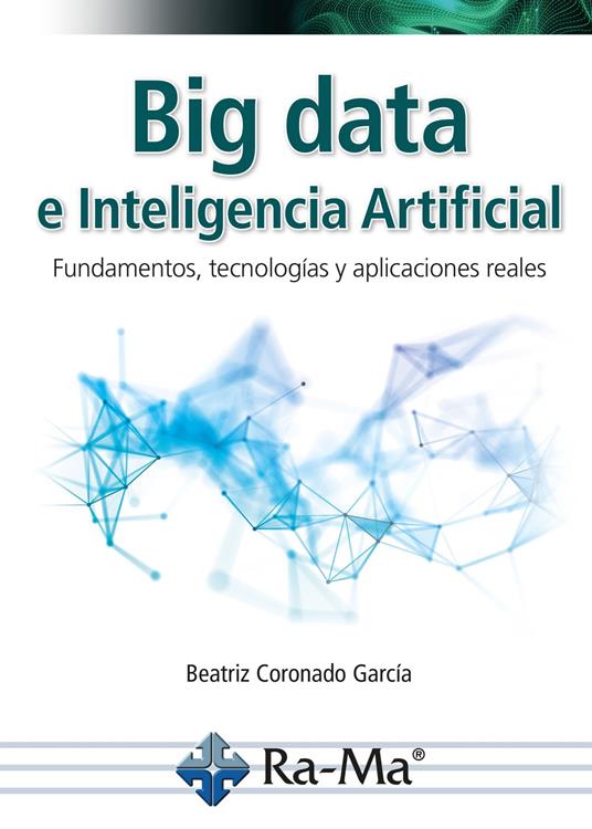 Big data e inteligencia artificial. Fundamentos, tecnologías y aplicaciones reales