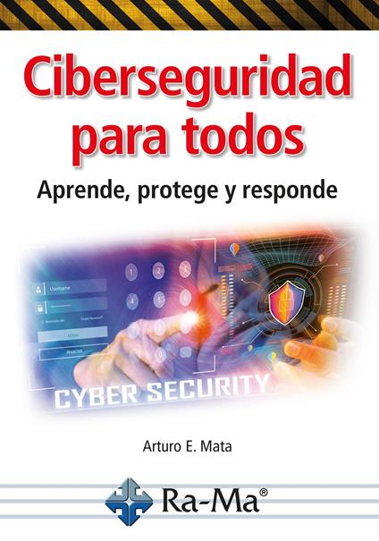 Ciberseguridad para todos. Aprende, protege y responde