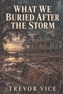 What We Buried After the Storm - Trevor Vice - cover