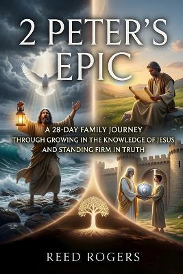 2 Peter's Epic: A 28-Day Family Journey Through Growing in the Knowledge of Jesus and Standing Firm in Truth - Reed Rogers - cover