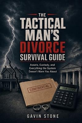 The Tactical Man's Divorce Survival Guide: Assets, Custody, and Everything the System Doesn't Warn You About - Gavin Stone - cover