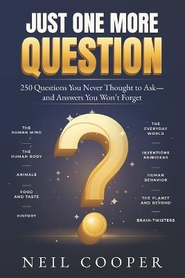 Just One More Question: 250 Questions You Never Thought To Ask - and Answers You Won't Forget - Neil Cooper - cover