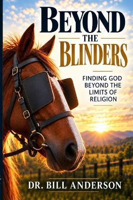 Beyond the Blinders: Finding God Beyond the Limits of Religion - Bill Anderson - cover