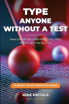 Type Anyone Without a Test: A Recruiter's Field Guide to Reading People with MBTI, DISC, PAEI, Belbin, and the Big Five - Mike Pritula - cover